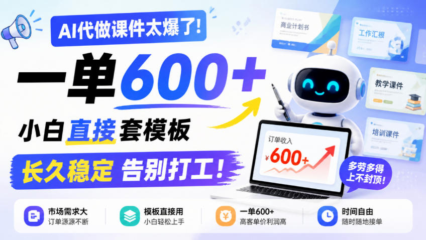AI代做课件太爆了!一单600+,小白直接套模板,长久稳定告别打工!【揭秘】
