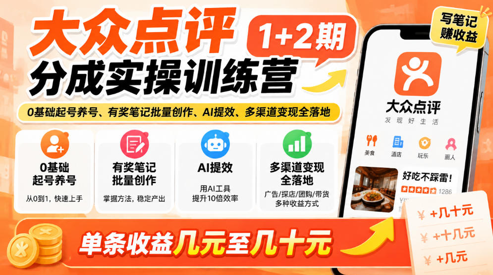 大众点评分成实操训练营1+2期｜0基础起号养号、有奖笔记批量创作、AI提效、多渠道变现全落地，单条收益几元至几十元插图
